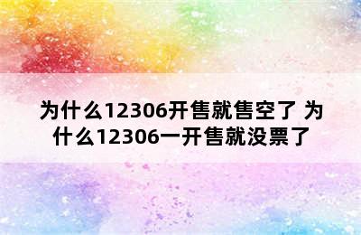 为什么12306开售就售空了 为什么12306一开售就没票了